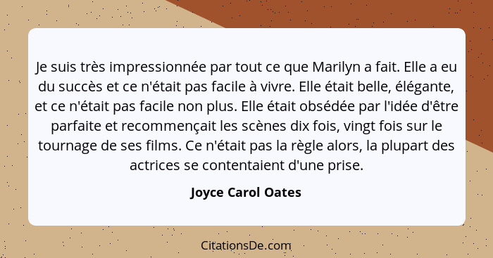 Je suis très impressionnée par tout ce que Marilyn a fait. Elle a eu du succès et ce n'était pas facile à vivre. Elle était belle,... - Joyce Carol Oates