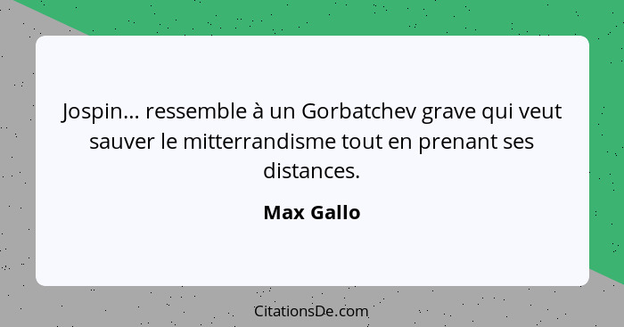 Jospin… ressemble à un Gorbatchev grave qui veut sauver le mitterrandisme tout en prenant ses distances.... - Max Gallo