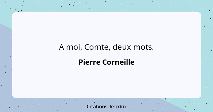 A moi, Comte, deux mots.... - Pierre Corneille