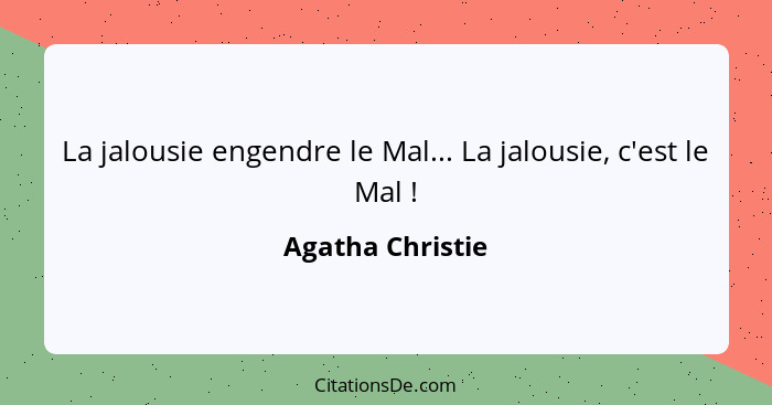 La jalousie engendre le Mal... La jalousie, c'est le Mal !... - Agatha Christie
