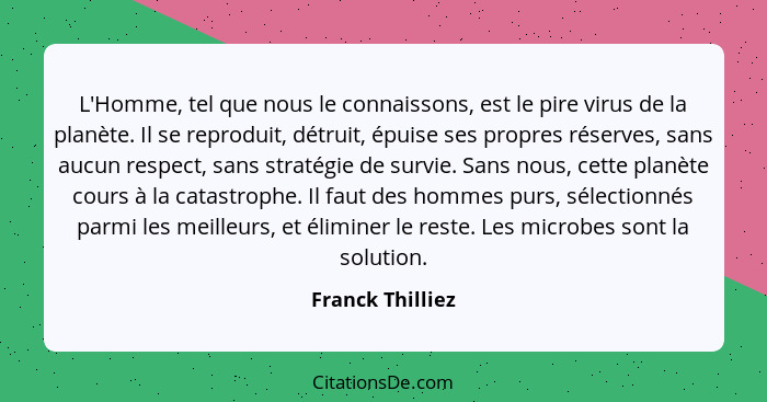 L'Homme, tel que nous le connaissons, est le pire virus de la planète. Il se reproduit, détruit, épuise ses propres réserves, sans a... - Franck Thilliez