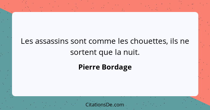 Les assassins sont comme les chouettes, ils ne sortent que la nuit.... - Pierre Bordage