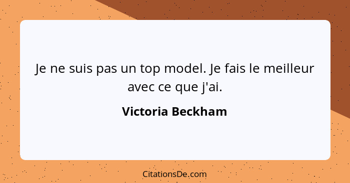 Je ne suis pas un top model. Je fais le meilleur avec ce que j'ai.... - Victoria Beckham