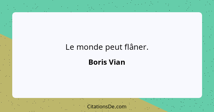 Le monde peut flâner.... - Boris Vian