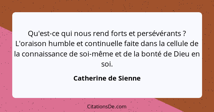 Qu'est-ce qui nous rend forts et persévérants ? L'oraison humble et continuelle faite dans la cellule de la connaissance de... - Catherine de Sienne