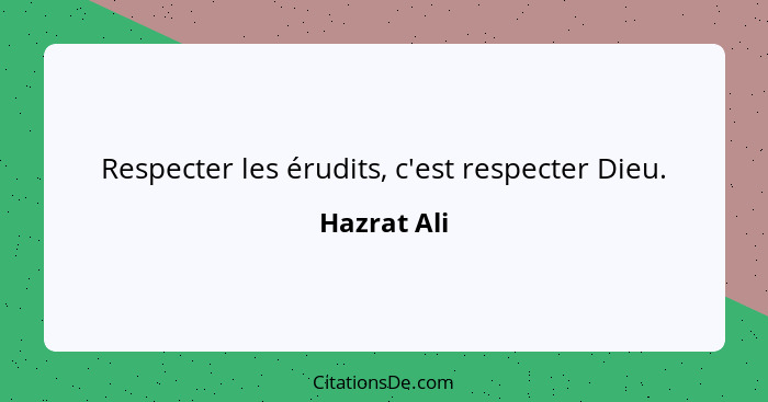 Respecter les érudits, c'est respecter Dieu.... - Hazrat Ali