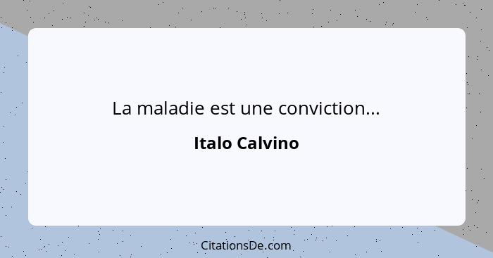 La maladie est une conviction...... - Italo Calvino