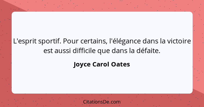 L'esprit sportif. Pour certains, l'élégance dans la victoire est aussi difficile que dans la défaite.... - Joyce Carol Oates