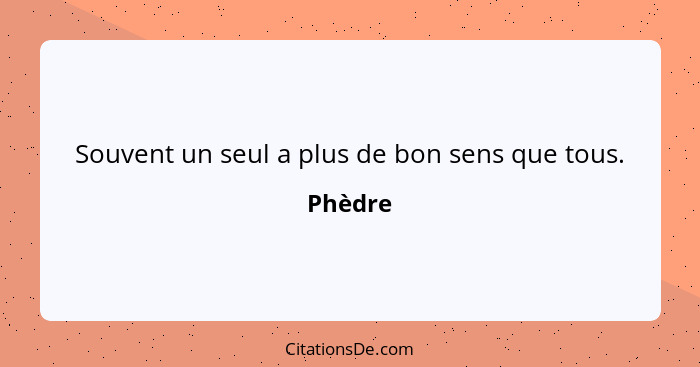 Souvent un seul a plus de bon sens que tous.... - Phèdre