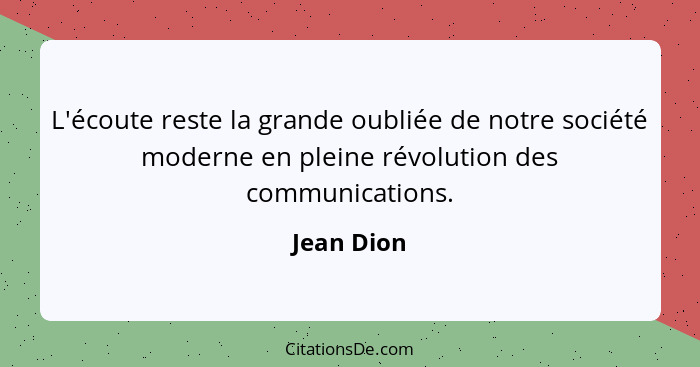 L'écoute reste la grande oubliée de notre société moderne en pleine révolution des communications.... - Jean Dion