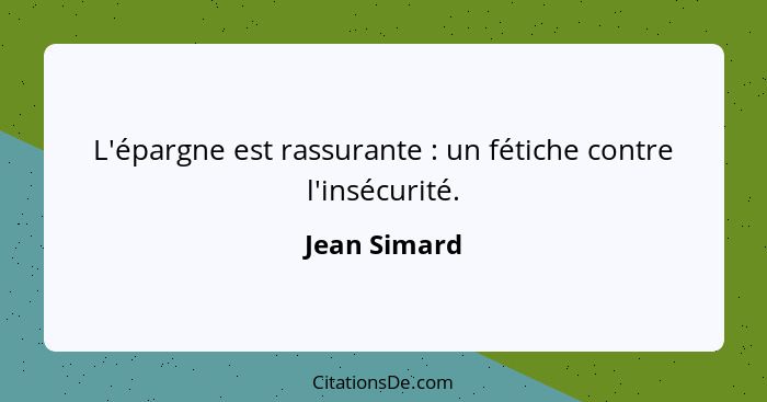 L'épargne est rassurante : un fétiche contre l'insécurité.... - Jean Simard