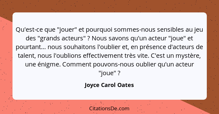 Qu'est-ce que "jouer" et pourquoi sommes-nous sensibles au jeu des "grands acteurs" ? Nous savons qu'un acteur "joue" et pour... - Joyce Carol Oates