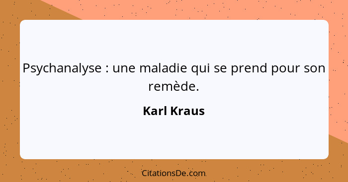 Psychanalyse : une maladie qui se prend pour son remède.... - Karl Kraus