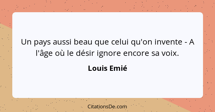 Un pays aussi beau que celui qu'on invente - A l'âge où le désir ignore encore sa voix.... - Louis Emié