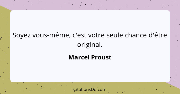 Soyez vous-même, c'est votre seule chance d'être original.... - Marcel Proust