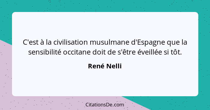 C'est à la civilisation musulmane d'Espagne que la sensibilité occitane doit de s'être éveillée si tôt.... - René Nelli