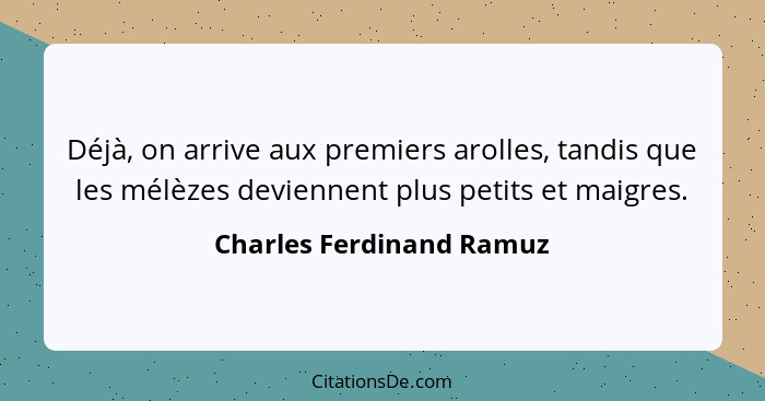 Déjà, on arrive aux premiers arolles, tandis que les mélèzes deviennent plus petits et maigres.... - Charles Ferdinand Ramuz
