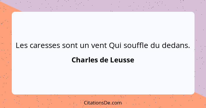 Les caresses sont un vent Qui souffle du dedans.... - Charles de Leusse