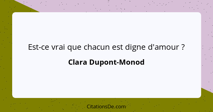 Est-ce vrai que chacun est digne d'amour ?... - Clara Dupont-Monod