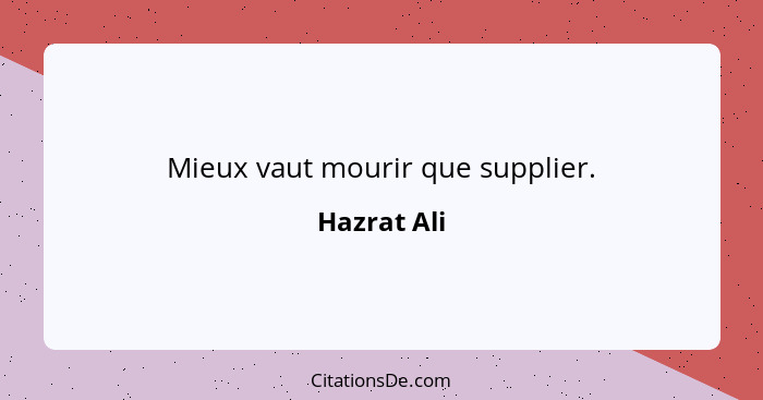 Mieux vaut mourir que supplier.... - Hazrat Ali