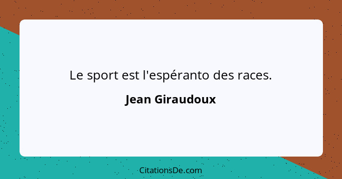 Le sport est l'espéranto des races.... - Jean Giraudoux