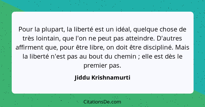 Pour la plupart, la liberté est un idéal, quelque chose de très lointain, que l'on ne peut pas atteindre. D'autres affirment que,... - Jiddu Krishnamurti