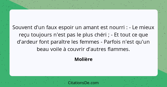 Souvent d'un faux espoir un amant est nourri : - Le mieux reçu toujours n'est pas le plus chéri ; - Et tout ce que d'ardeur font p... - Molière