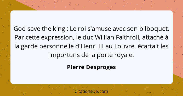 God save the king : Le roi s'amuse avec son bilboquet. Par cette expression, le duc Willian Faithfoll, attaché à la garde pers... - Pierre Desproges