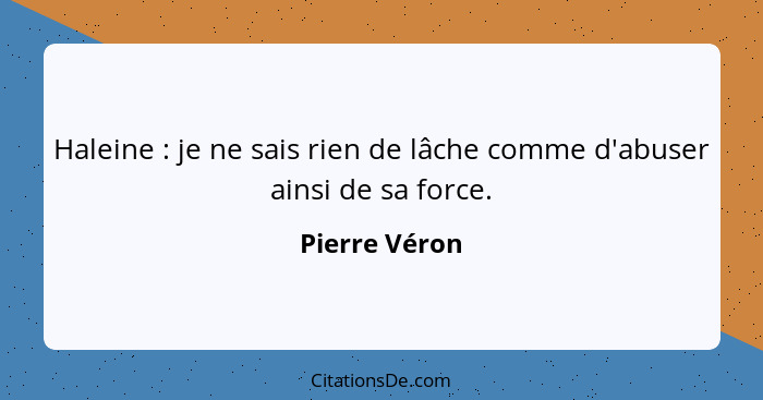 Haleine : je ne sais rien de lâche comme d'abuser ainsi de sa force.... - Pierre Véron