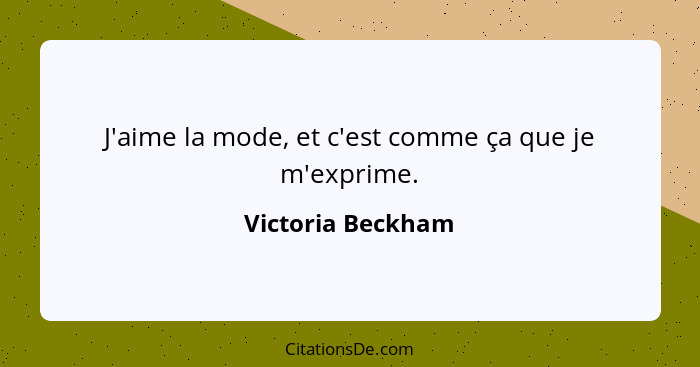 J'aime la mode, et c'est comme ça que je m'exprime.... - Victoria Beckham