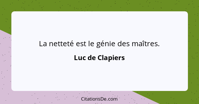 La netteté est le génie des maîtres.... - Luc de Clapiers