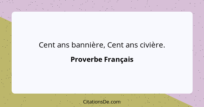 Cent ans bannière, Cent ans civière.... - Proverbe Français