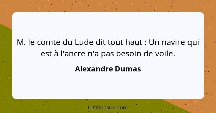 M. le comte du Lude dit tout haut : Un navire qui est à l'ancre n'a pas besoin de voile.... - Alexandre Dumas