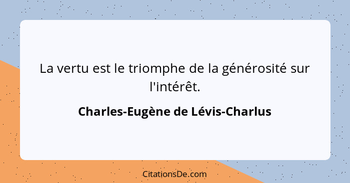 La vertu est le triomphe de la générosité sur l'intérêt.... - Charles-Eugène de Lévis-Charlus