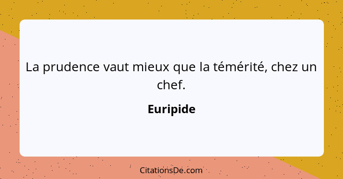 La prudence vaut mieux que la témérité, chez un chef.... - Euripide