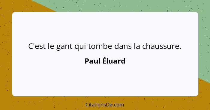 C'est le gant qui tombe dans la chaussure.... - Paul Éluard