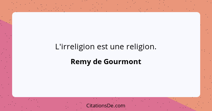 L'irreligion est une religion.... - Remy de Gourmont