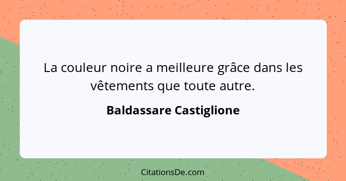 La couleur noire a meilleure grâce dans les vêtements que toute autre.... - Baldassare Castiglione