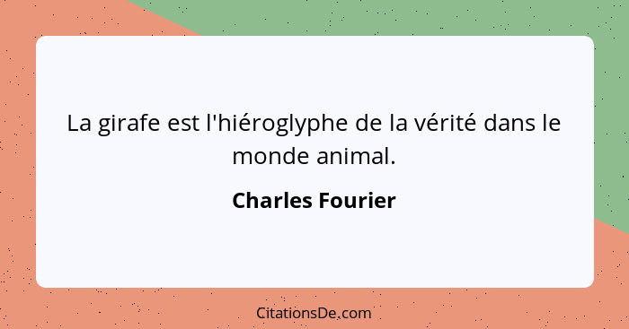 La girafe est l'hiéroglyphe de la vérité dans le monde animal.... - Charles Fourier