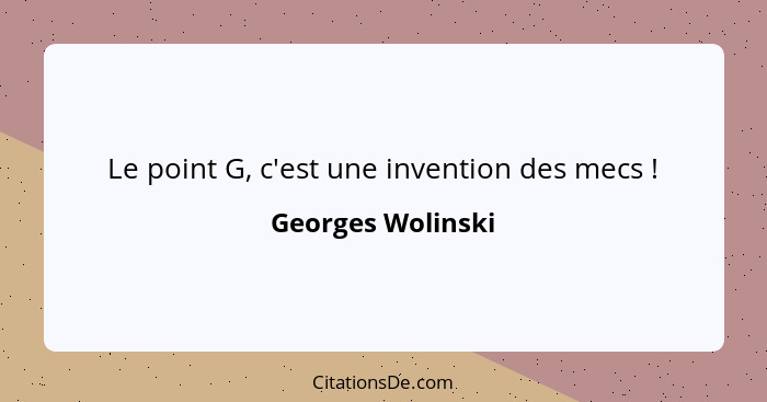 Le point G, c'est une invention des mecs !... - Georges Wolinski