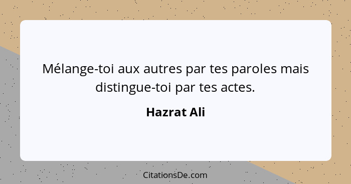 Mélange-toi aux autres par tes paroles mais distingue-toi par tes actes.... - Hazrat Ali