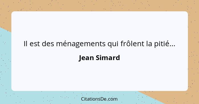 Il est des ménagements qui frôlent la pitié...... - Jean Simard