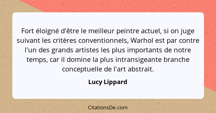 Fort éloigné d'être le meilleur peintre actuel, si on juge suivant les critères conventionnels, Warhol est par contre l'un des grands a... - Lucy Lippard