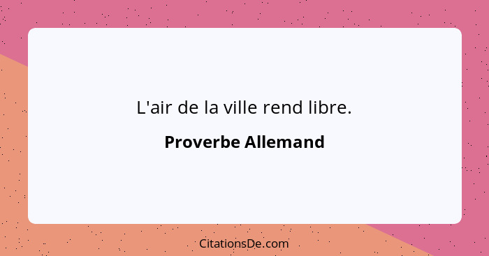 L'air de la ville rend libre.... - Proverbe Allemand