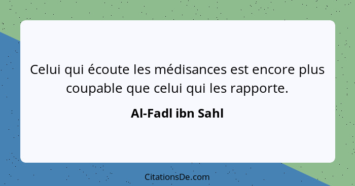 Celui qui écoute les médisances est encore plus coupable que celui qui les rapporte.... - Al-Fadl ibn Sahl