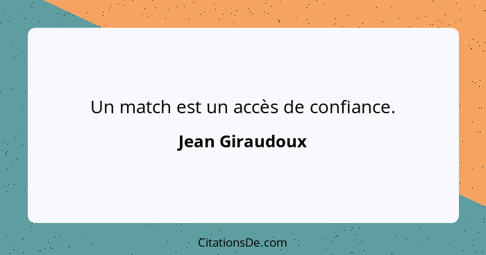 Un match est un accès de confiance.... - Jean Giraudoux
