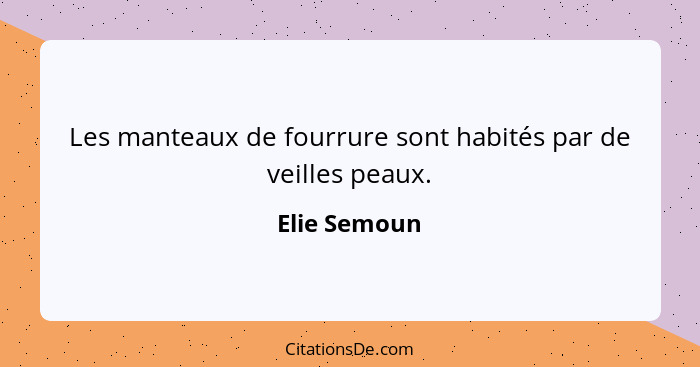 Les manteaux de fourrure sont habités par de veilles peaux.... - Elie Semoun