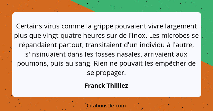 Certains virus comme la grippe pouvaient vivre largement plus que vingt-quatre heures sur de l'inox. Les microbes se répandaient par... - Franck Thilliez