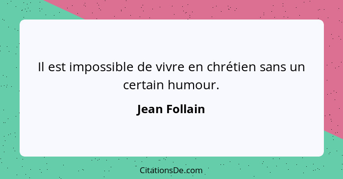 Il est impossible de vivre en chrétien sans un certain humour.... - Jean Follain