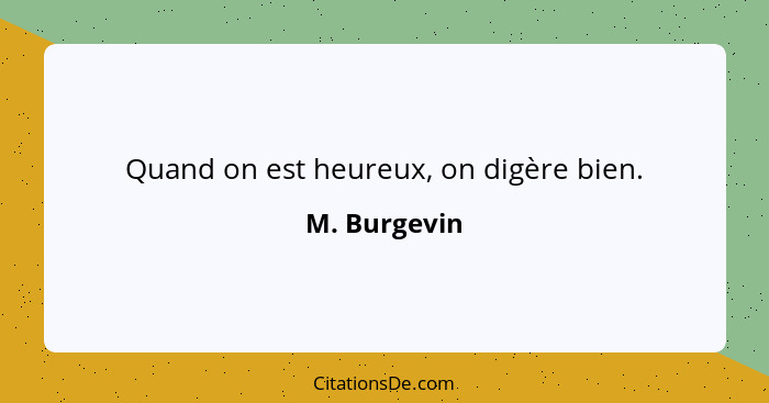 Quand on est heureux, on digère bien.... - M. Burgevin